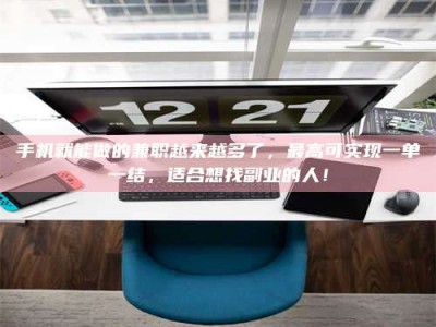 茌平手机就能做的兼职越来越多了，最高可实现一单一结，适合想找副业的人！