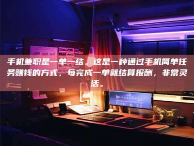 茌平手机兼职是一单一结。这是一种通过手机简单任务赚钱的方式，每完成一单就结算报酬，非常灵活。