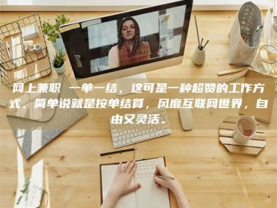 茌平网上兼职 一单一结，这可是一种超赞的工作方式，简单说就是按单结算，风靡互联网世界，自由又灵活。